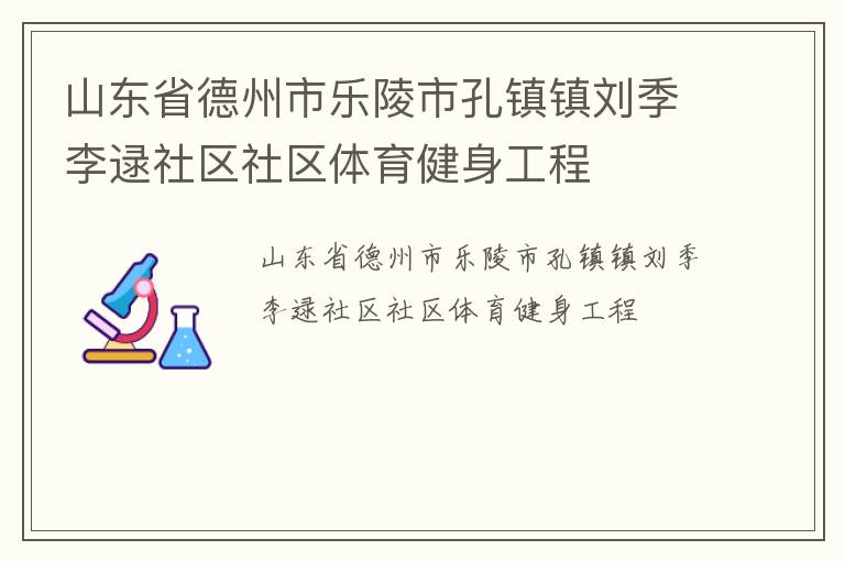 山東省德州市樂(lè)陵市孔鎮(zhèn)鎮(zhèn)劉季李逯社區(qū)社區(qū)體育健身工程