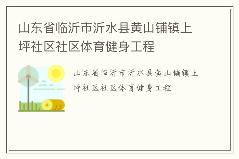 山東省臨沂市沂水縣黃山鋪鎮上坪社區社區體育健身工程