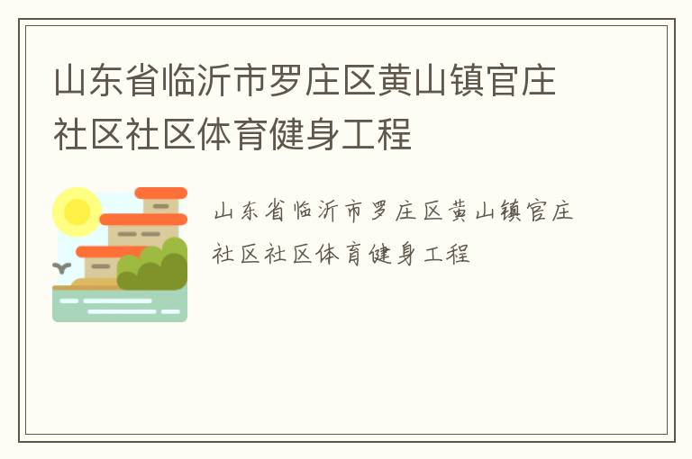 山東省臨沂市羅莊區(qū)黃山鎮(zhèn)官莊社區(qū)社區(qū)體育健身工程