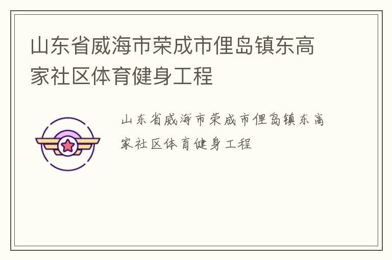 山東省威海市榮成市俚島鎮東高家社區體育健身工程