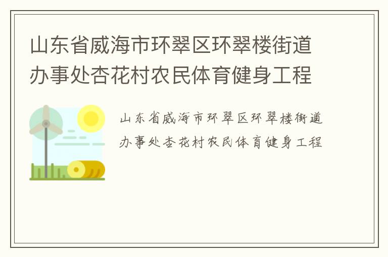 山東省威海市環翠區環翠樓街道辦事處杏花村農民體育健身工程