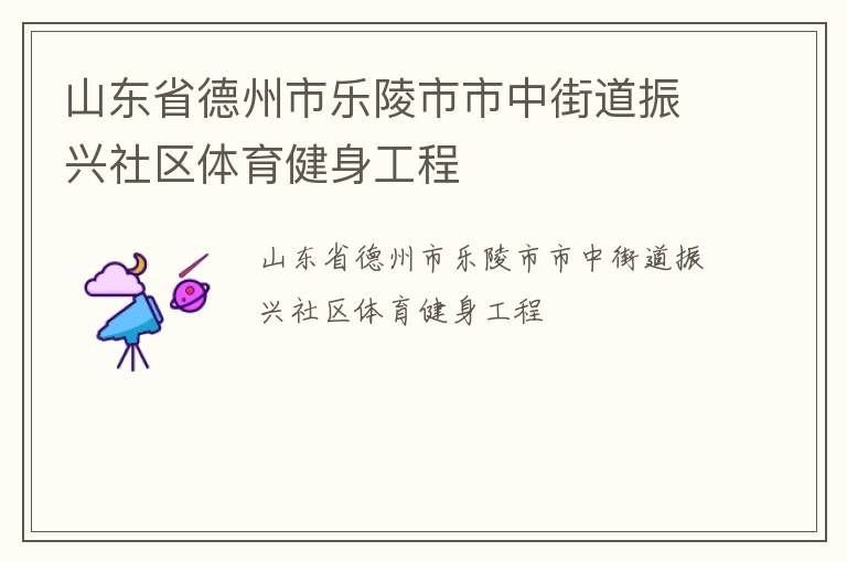 山東省德州市樂陵市市中街道振興社區體育健身工程
