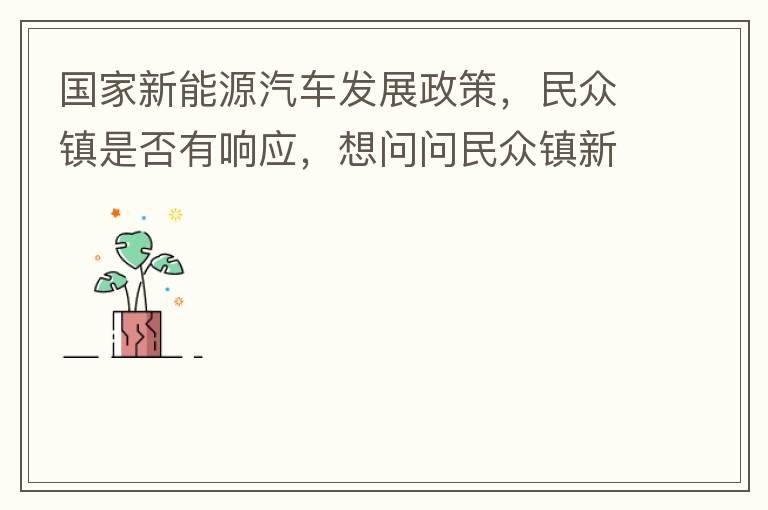 國家新能源汽車發展政策，民眾鎮是否有響應，想問問民眾鎮新能源汽車充電樁在2022年-2023年有無計劃新增，民眾鎮最大的小區麗豪小區眾多新能源車車主均抱怨小區沒有充電條件，民眾鎮充電條件也便利，現有的