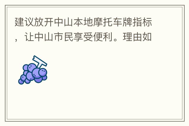 建議放開中山本地摩托車牌指標，讓中山市民享受便利。理由如下：一.  我市從1999年發布禁摩令以來，中山停止了重新發放摩托車指標的計劃，當時出于環保和整體路況的考慮，進行了限制摩托車。  但是數年過去