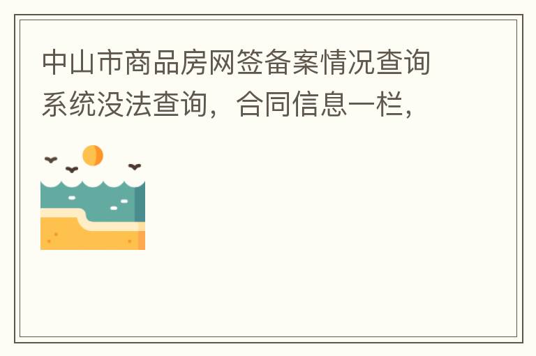 中山市商品房網(wǎng)簽備案情況查詢系統(tǒng)沒法查詢，合同信息一欄，在填入指定的個(gè)人信息之后點(diǎn)擊查詢，會出現(xiàn)說需要獲取最新驗(yàn)證碼，反復(fù)試都一樣，麻煩工作人員幫忙檢查一下。