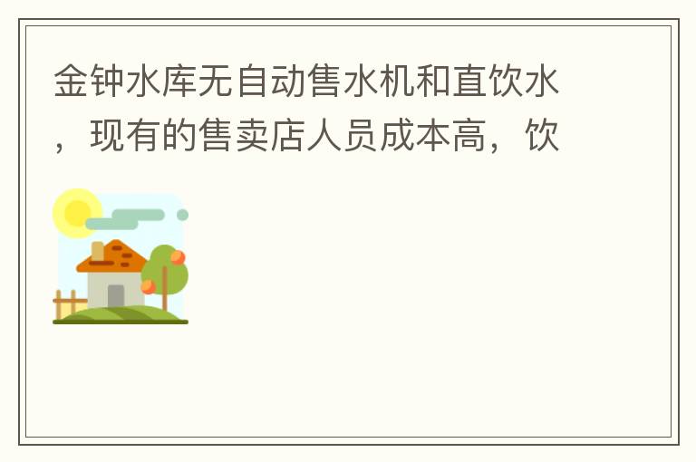 金鐘水庫無自動售水機和直飲水，現有的售賣店人員成本高，飲用水價格高出超市2-3倍。